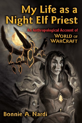 My Life As A Night Elf Priest An Anthropological Account Of World Of Warcraft Nardi