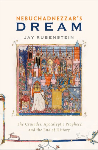 Nebuchadnezzars Dream The Crusades Apocalyptic Prophecy And The End Of History Rubenstein