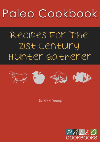 Paleo Cookbook Recipes For The 21st Century Hunter Gatherer Young