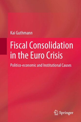 Fiscal Consolidation In The Euro Crisis Politicoeconomic And Institutional Causes Kai Guthmann