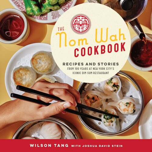 The Nom Wah Cookbook Recipes And Stories From 100 Years At New York Citys Iconic Dim Sum Restaurant Wilson Tang Joshua David Stein