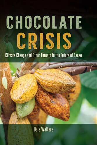 Chocolate Crisis Climate Change And Other Threats To The Future Of Cacao Dale Walters