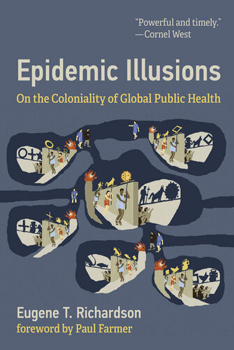 Epidemic Illusions On The Coloniality Of Global Public Health Eugene T Richardson