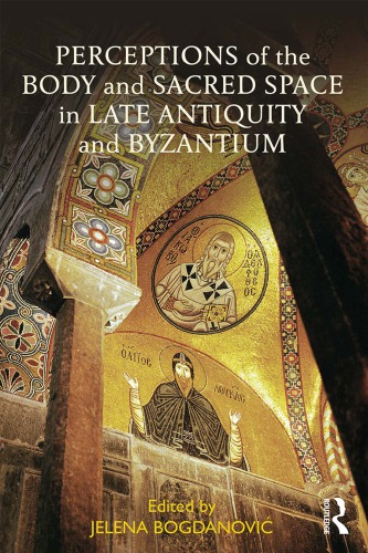 Perceptions Of The Body And Sacred Space In Late Antiquity And Byzantium Bogdanovic