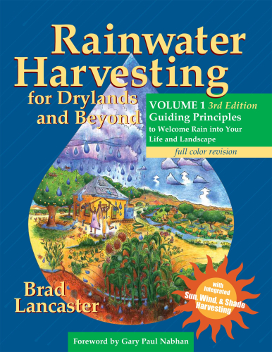 Rainwater Harvesting For Drylands And Beyond Volume 1 Guiding Principles To Welcome Rain Into Your Life And Landscape Lancaster
