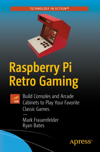 Raspberry Pi Retro Gaming Build Handhelds Consoles And Arcade Cabinets To Play Your Favorite Classic Games Bates