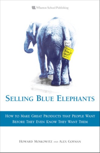 Selling Blue Elephants How To Make Great Products That People Want Before They Even Know They Want Them Moskowitz