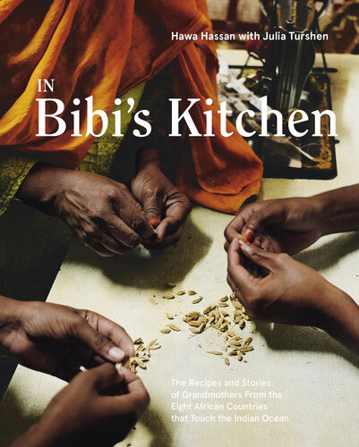 In Bibis Kitchen The Recipes And Stories Of Grandmothers From The Eight African Countries That Touch The Indian Ocean Hawa Hassan