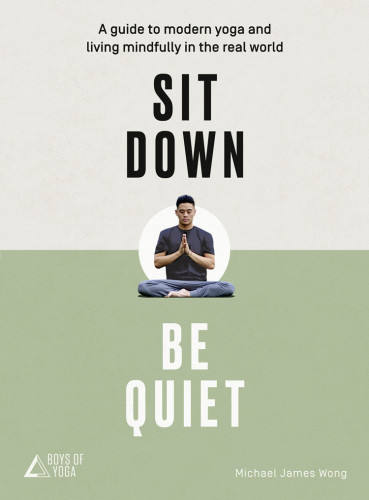Sit Down Be Quiet A Modern Guide To Yoga And Mindful Living Wong