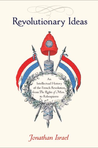 Revolutionary Ideas An Intellectual History Of The French Revolution From The Rights Of Man To Robespierre Israel