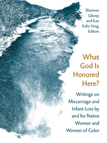What God Is Honored Here Writings On Miscarriage And Infant Loss By And For Native Women And Women Of Color Shannon Gibney Kao Kalia Yang