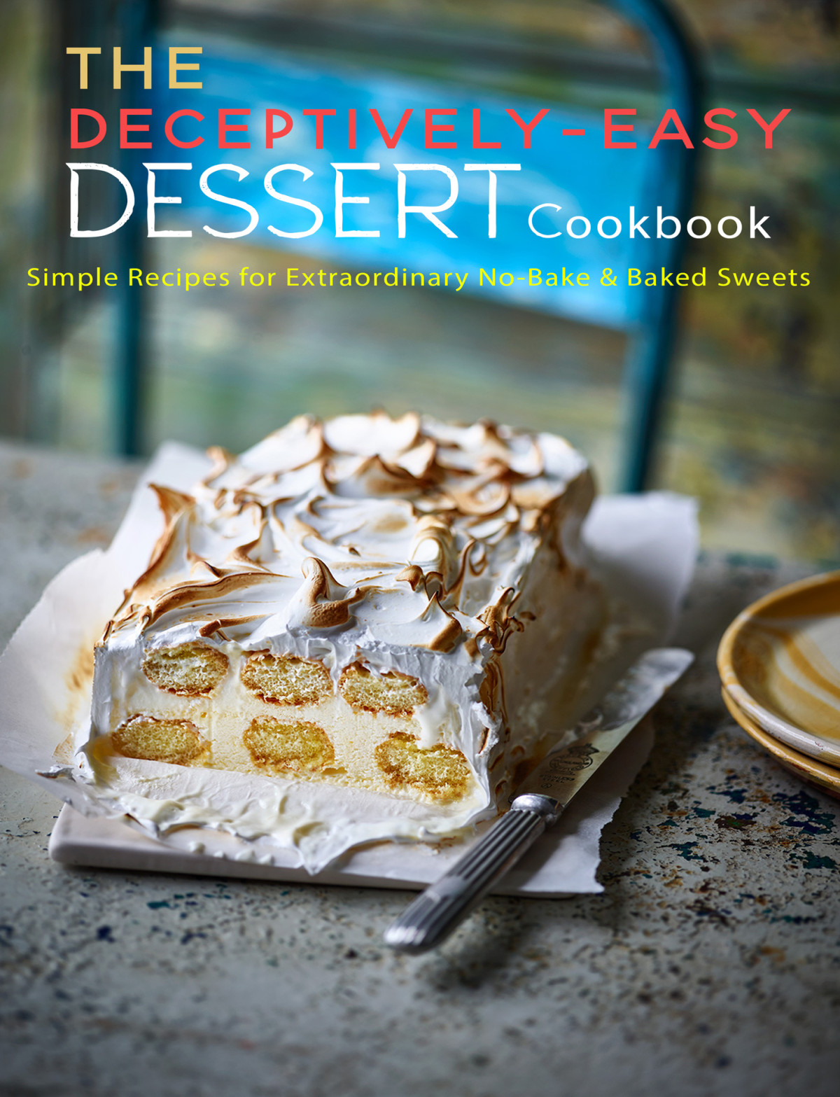 The Deceptivelyeasy Dessert Cookbook Simple Recipes For Extraordinary Nobake Baked Sweets Sutton