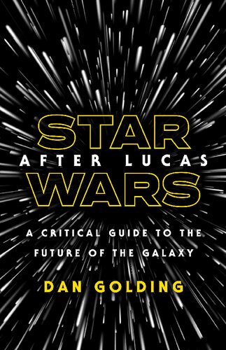Star Wars After Lucas A Critical Guide To The Future Of The Galaxy Dan Golding
