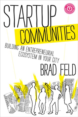 Startup Communities Building An Entrepreneurial Ecosystem In Your City Feld