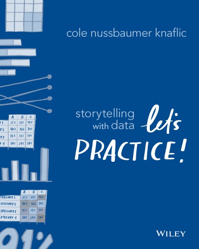 Storytelling With Data Lets Practice The Workbook Cole Nussbaumer Knaflic