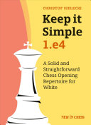 Keep It Simple 1 E4 A Solid And Straightforward Chess Opening Repertoire For White Christof Sielecki