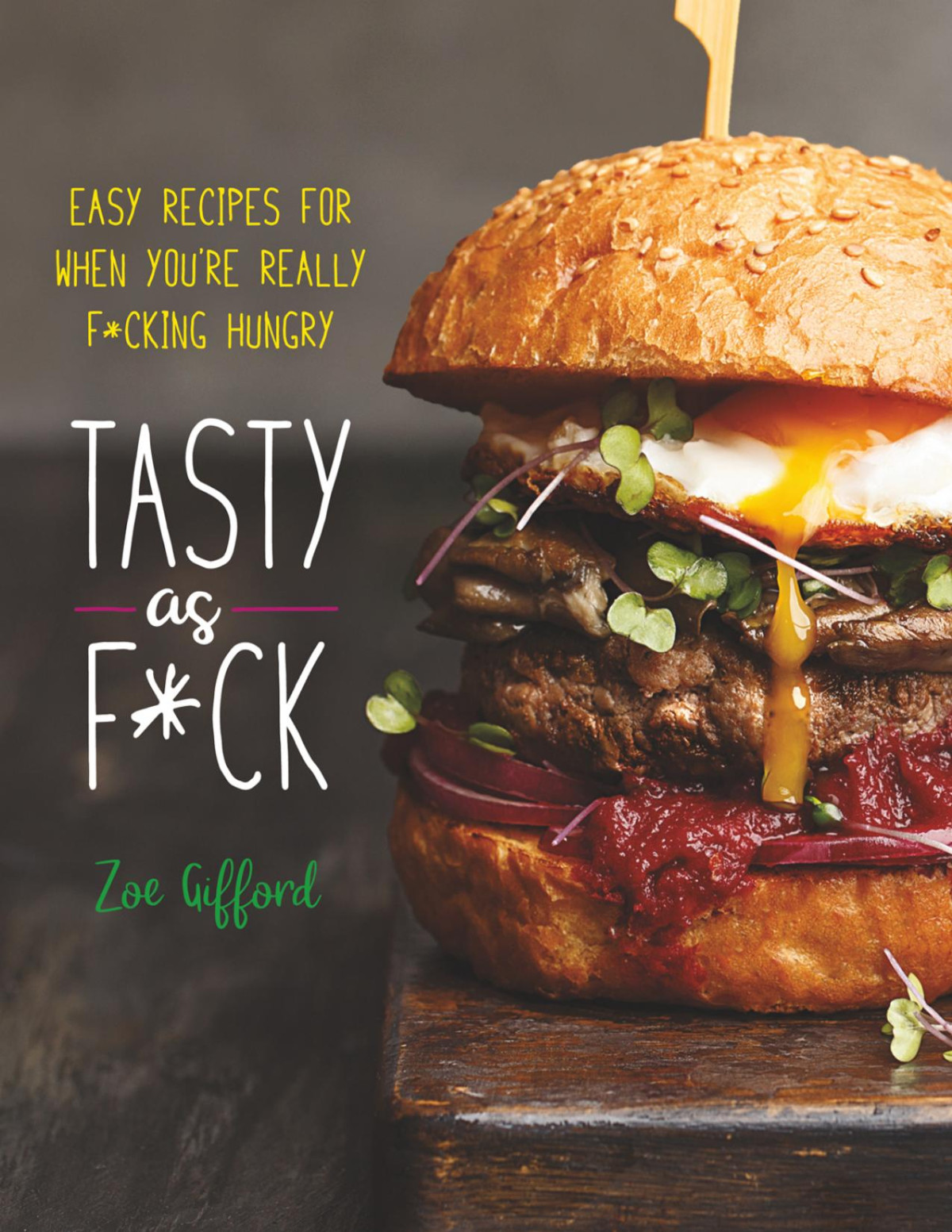 Tasty As Fck Easy Recipes For When Youre Really Fcking Hungry Zoe Gifford