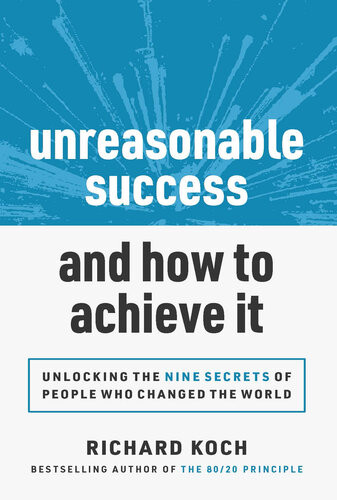 Unreasonable Success And How To Achieve It Richard Koch