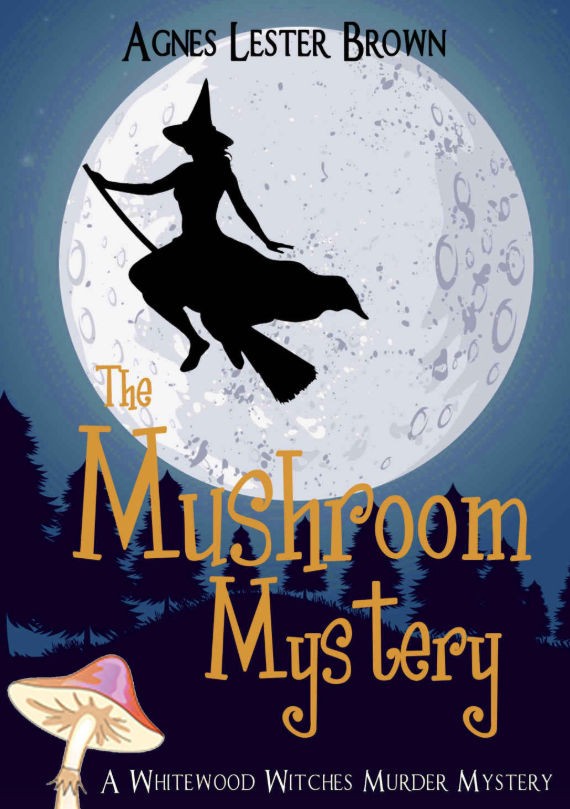 The Mushroom Mystery Whitewood Witches Murder Mystery 1 Agnes Lester Brown