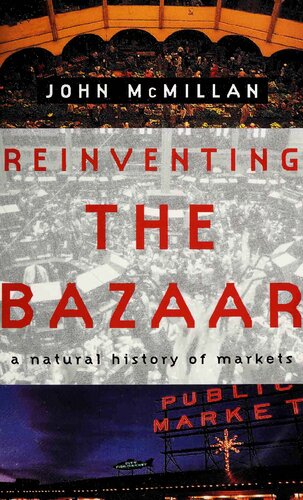 Reinventing The Bazaar A Natural History Of Markets John Mcmillan