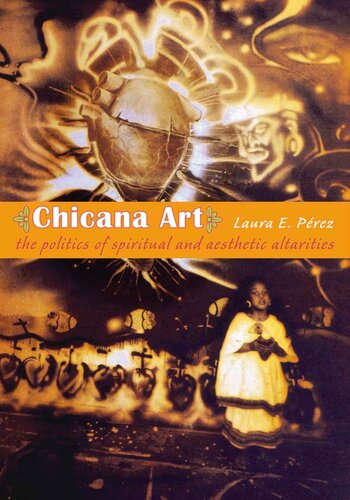 Chicana Art The Politics Of Spiritual And Aesthetic Altarities Laura E Prez