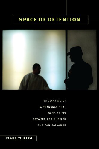 Space Of Detention The Making Of A Transnational Gang Crisis Between Los Angeles And San Salvador Elana Zilberg