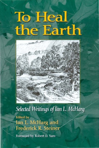 To Heal The Earth Selected Writings Mcharg Ian Lyaro Robertforewordsteiner