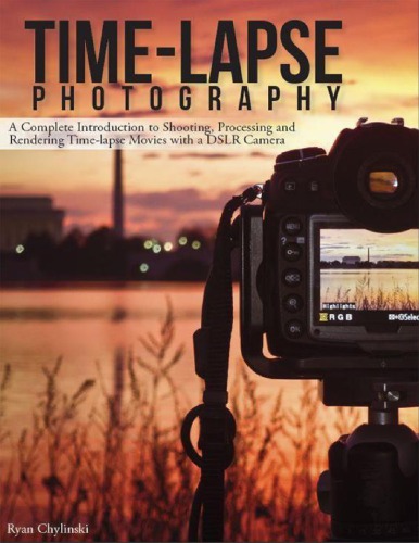 Timelapse Photography A Complete Introduction To Shooting Processing And Rendering Timelapse Movies With A Dslr Camera Chylinski