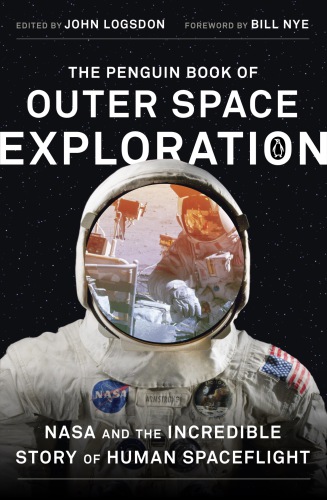 The Penguin Book Of Outer Space Exploration Nasa And The Incredible Story Of Human Spaceflight Logsdon