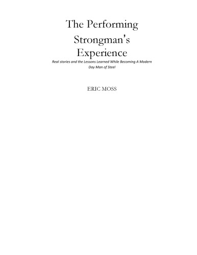 The Performing Strongmans Experience Real Stories And Lessons Learned While Becoming A Modern Day Man Of Steel Moss