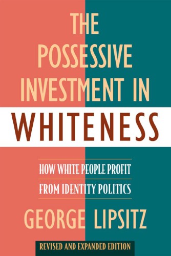 The Possessive Investment In Whiteness How White People Profit From Identity Politics Revised And Expanded Edition Lipsitz