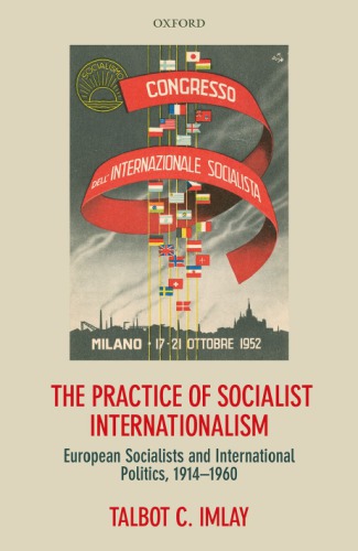 The Practice Of Socialist Internationalism European Socialists And International Politics 19141960 Imlay