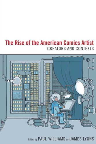 The Rise Of The American Comics Artist Creators And Contexts Williams