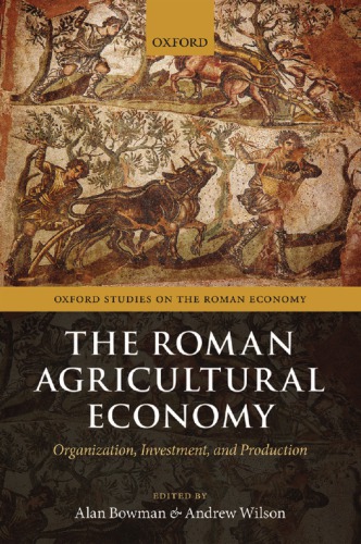 The Roman Agricultural Economy Organization Investment And Production Bowman