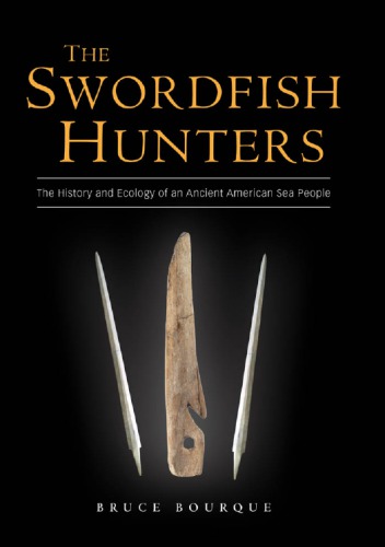The Swordfish Hunters The History And Ecology Of An Ancient American Sea People Bourque