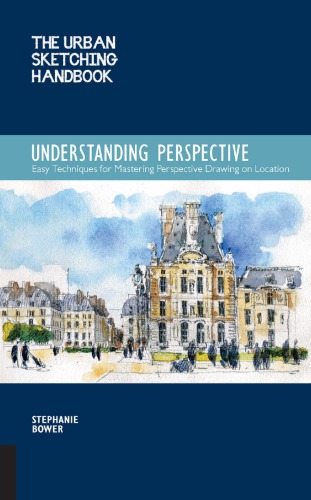 The Urban Sketching Handbook Understanding Perspective Easy Techniques For Mastering Perspective Drawing On Location Bower