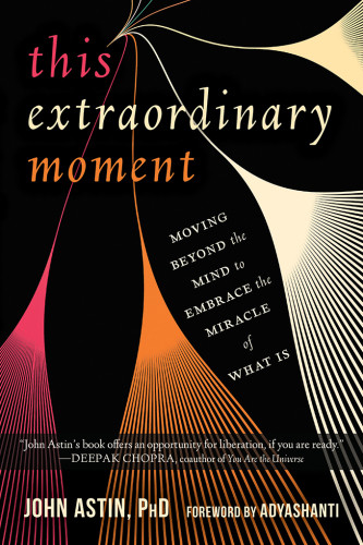 This Extraordinary Moment Moving Beyond The Mind To Embrace The Miracle Of What Is Astin