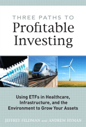 Three Paths To Profitable Investing Using Etfs In Healthcare Infrastructure And The Environment To Grow Your Assets Feldman