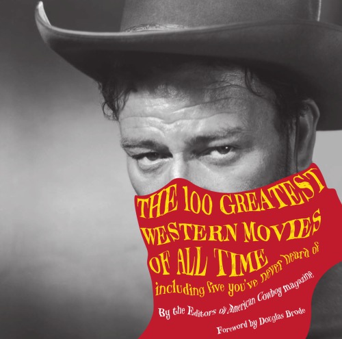 The 100 Greatest Western Movies All Time Including Five Youve Never Heard Of 1st Edition Armour