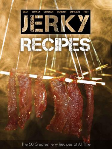 The 50 Greatest Jerky Recipes Of All Time Beef Jerky Turkey Jerky Chicken Jerky Venison Jerky Buffalo Jerky Fish Jerky And More