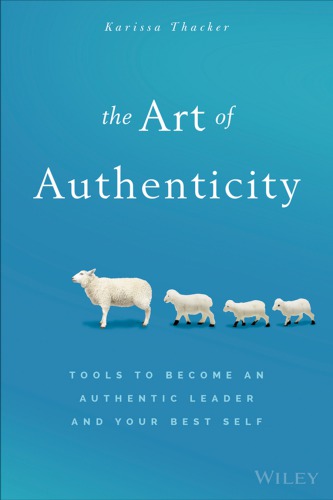 The Art Of Authenticity Tools To Become An Authentic Leader And Your Best Self Thacker
