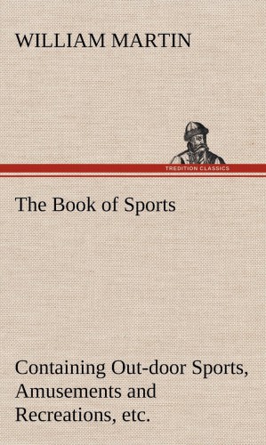 The Book Of Sports Containing Outdoor Sports Amusements And Recreations Including Gymnastics Gardening Carpentering Martin