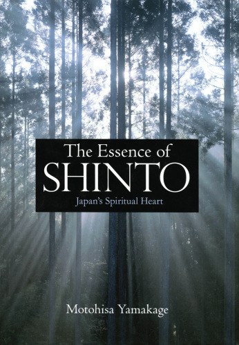 The Essence Of Shinto Japans Spiritual Heart Yamakage Motohisagillespie