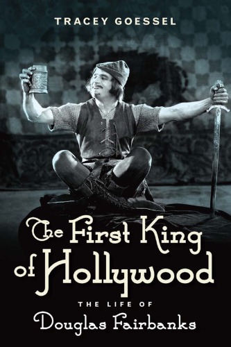 The First King Of Hollywood The Life Of Douglas Fairbanks Goessel