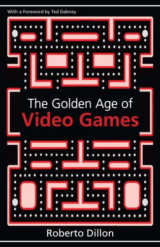 The Golden Age Of Video Games The Birth Of A Multibillion Dollar Industry Dillon