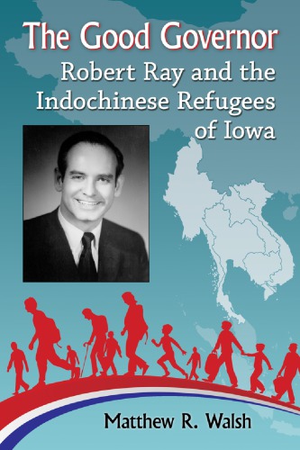 The Good Governor Robert Ray And The Indochinese Refugees Of Iowa Walsh