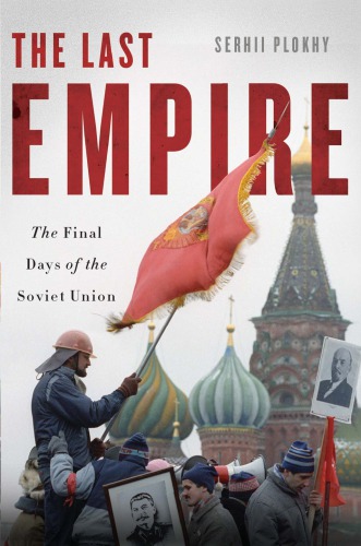The Last Empire The Final Days Of The Soviet Union Plokhy Serhii