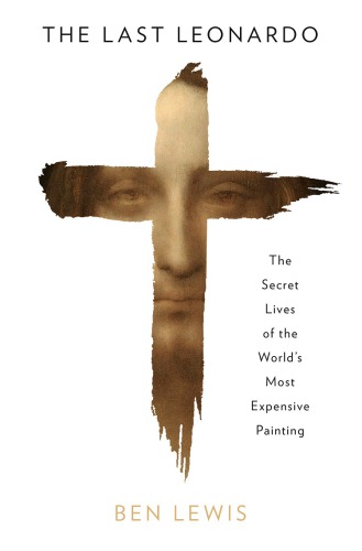 The Last Leonardo The Secret Life Of The Worlds Most Expensive Painting Lewis