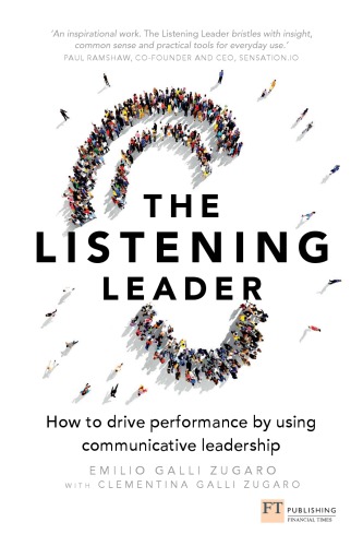 The Listening Leader How To Drive Performance By Using Communicative Leadership Zugaro