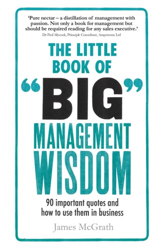 The Little Book Of Big Management Wisdom 90 Important Quotes And How To Use Them In Business Mcgrath